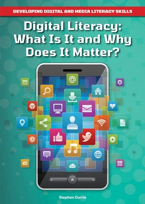 Digital Literacy: What Is It and Why Does It Matter? by Currie, Stephen