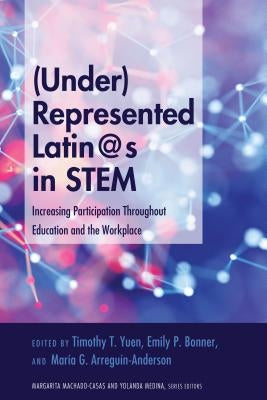 (Under)Represented Latin@s in Stem: Increasing Participation Throughout Education and the Workplace by Medina, Yolanda