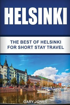 Helsinki: The Best Of Helsinki For Short Stay Travel Paperback Createspace Independent Publishing Platform