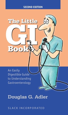 The Little GI Book: An Easily Digestible Guide to Understanding Gastroenterology by Adler, Douglas G.