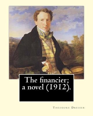 The financier; a novel (1912). By: Theodore Dreiser: Published in 1912, The Financier, a novel by Theodore Dreiser, is the first volume of the Trilogy Paperback Createspace Independent Publishing Platform