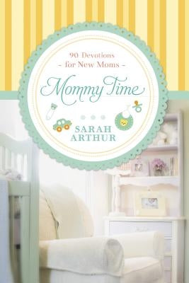 Mommy Time: 90 Devotions for New Moms by Arthur, Sarah