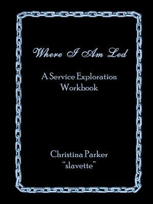 Where I Am Led: A Service Exploration Workbook by Parker, Christina