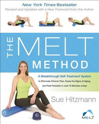 The Melt Method: A Breakthrough Self-Treatment System to Eliminate Chronic Pain, Erase the Signs of Aging, and Feel Fantastic in Just 1 by Hitzmann, Sue