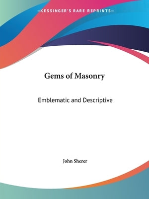 Gems of Masonry: Emblematic and Descriptive by Sherer, John