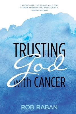 Trusting God with Cancer by Raban, Rob