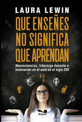 Que enseñes no significa que aprendan: neurociencias, liderazgo docente e innovación en el aula en el siglo XXI by Lewin, Laura