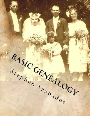 Basic Genealogy: Saving your Family History by Szabados, Stephen