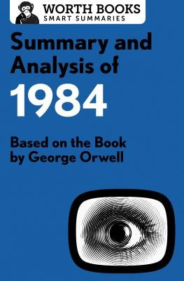 Summary and Analysis of 1984: Based on the Book by George Orwell by Worth Books