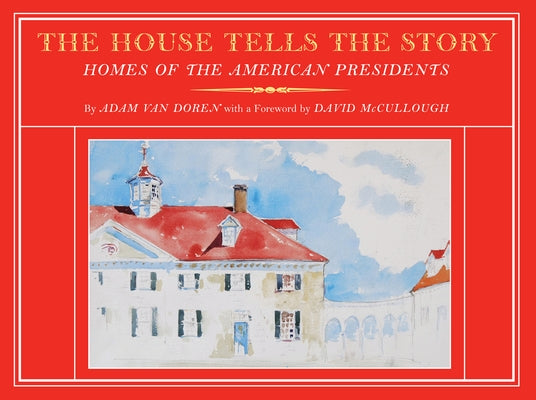 The House Tells the Story: Homes of the American Presidents by Van Doren, Adam