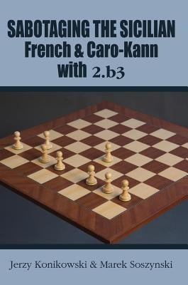 Sabotaging the Sicilian, French & Caro-Kann with 2.B3 Paperback Russell Enterprises