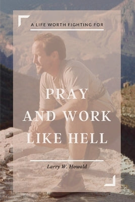 Pray and Work Like Hell by Howald, Larry