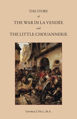 The Story of the War in La Vendée and the Little Chouannerie Paperback St. Aidan Press, LLC