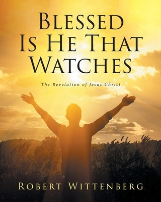 Blessed Is He That Watches: The Revelation Of Jesus Christ Covenant Books