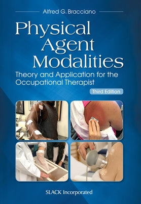 Physical Agent Modalities: Theory and Application for the Occupational Therapist, Third Edition by Bracciano, Alfred G.