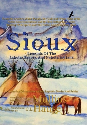 Sioux Legends Of The Lakota, Dakota, And Nakota Indians by Mullins, G. W.