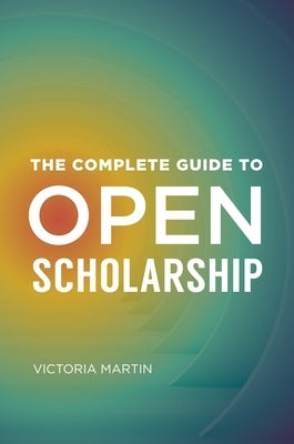 The Complete Guide to Open Scholarship Paperback ABC-Clio, LLC
