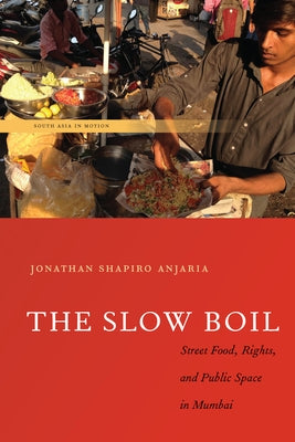 The Slow Boil: Street Food, Rights and Public Space in Mumbai by Anjaria, Jonathan Shapiro