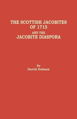 Scottish Jacobites of 1715 and the Jacobite Diaspora by Dobson, David