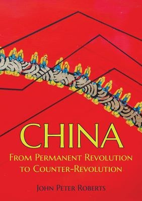 China: From Permanent Revolution to Counter-Revolution by Roberts, John Peter