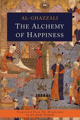 The Alchemy of Happiness by Al-Ghazzali, Abu Hamid