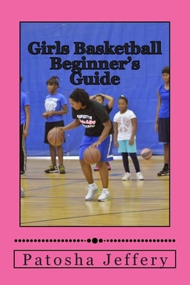 Girls Basketball Beginner's Guide by Jeffery, Patosha