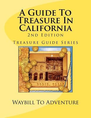 A Guide To Treasure In California, 2nd Edition: Treasure Guide Series Paperback Createspace Independent Publishing Platform