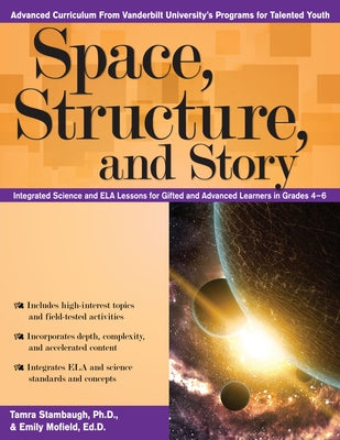 Space, Structure, and Story: Integrated Science and Ela Lessons for Gifted and Advanced Learners in Grades 4-6 by Stambaugh, Tamra