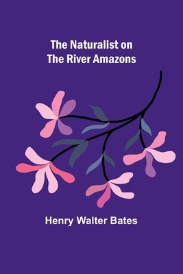 The Naturalist on the River Amazons Paperback Alpha Edition