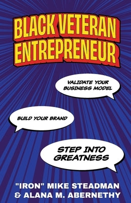 Black Veteran Entrepreneur: Validate Your Business Model, Build Your Brand, and Step Into Greatness by Steadman, Iron Mike