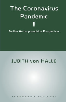 The Coronavirus Pandemic II: Further Anthroposophical Perspectives by Von Halle, Judith