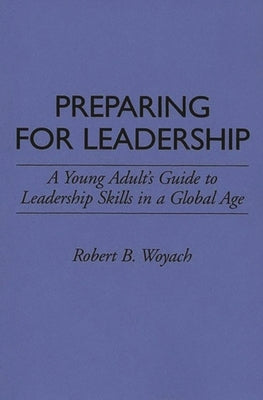 Preparing for Leadership: A Young Adult's Guide to Leadership Skills in a Global Age Paperback Bloomsbury Publishing PLC