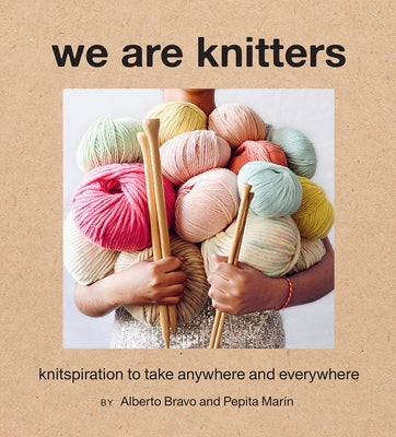We Are Knitters: Knitspiration to Take Anywhere and Everywhere by Bravo, Alberto