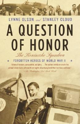 A Question of Honor: The Kosciuszko Squadron: Forgotten Heroes of World War II by Olson, Lynne