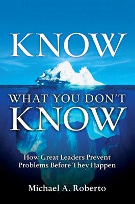 Know What You Don't Know: How Great Leaders Prevent Problems Before They Happen Paperback Pearson FT Press