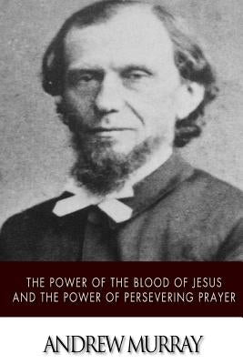 The Power of the Blood of Jesus and The Power of Persevering Prayer Paperback Createspace Independent Publishing Platform