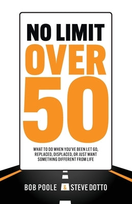 No Limit Over 50: What To Do When You've Been Let Go, Replaced, Displaced, Or Just Want Something Different From Life by Poole, Bob