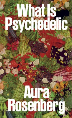 Aura Rosenberg: What Is Psychedelic Paperback Pioneer Works Press