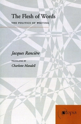 The Flesh of Words: The Politics of Writing by Rancière, Jacques