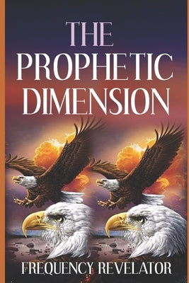 The Prophetic Dimension: A Divine Revelation Of How To Accurately Prophesy And Operate In The Prophetic Realm Of God Paperback Independently Published