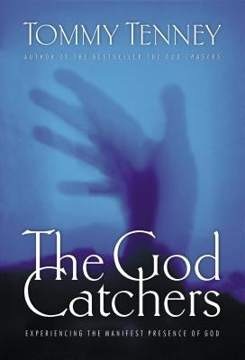 The God Catchers: Experiencing the Manifest Presence of God Thomas Nelson