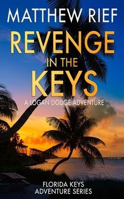 Revenge in the Keys: A Logan Dodge Adventure (Florida Keys Adventure Series Book 3) Paperback Independently Published