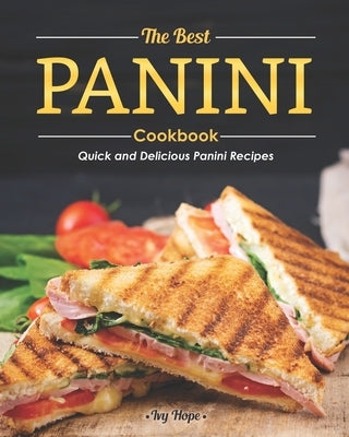 The Best Panini Cookbook: Quick and Delicious Panini Recipes Paperback Independently Published