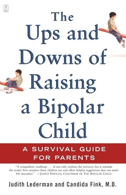 The Ups and Downs of Raising a Bipolar Child: A Survival Guide for Parents by Lederman, Judith