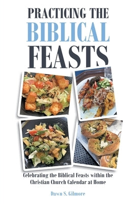 Practicing the Biblical Feasts: Celebrating the Biblical Feasts within the Christian Church Calendar at Home Covenant Books