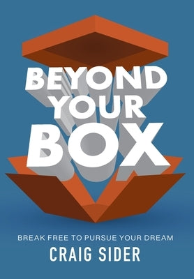 Beyond Your Box: Break Free to Pursue Your Dream by Sider, Craig