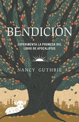 Bendición: Experimenta La Promesa del Libro de Apocalipsis (Blessed: Experiencing the Promise of the Book of Revelation) by Guthrie, Nancy