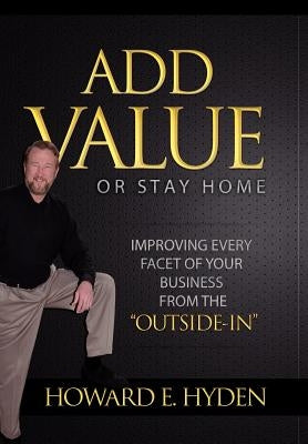 Add Value or Stay Home by Hyden, Howard E.