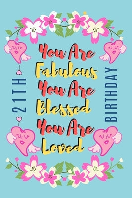 You Are Fabulous You Are Blessed You Are Loved: Lined Journal & Notebook 21st birthday gifts for Women/21 years old Birthday Gifts For Women, Birthday by Books Publishing, Birthday Gifts