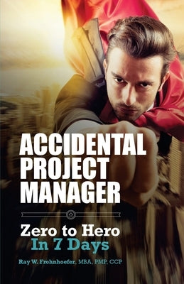 Accidental Project Manager: Zero to Hero in 7 Days Paperback Createspace Independent Publishing Platform